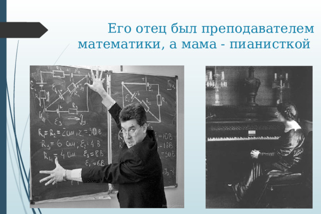  Его отец был преподавателем математики, а мама - пианисткой 