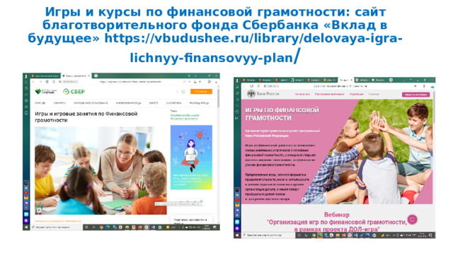 Игры и курсы по финансовой грамотности: сайт благотворительного фонда Сбербанка «Вклад в будущее» https://vbudushee.ru/library/delovaya-igra-lichnyy-finansovyy-plan /   