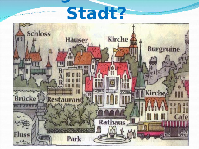       Was gibt es in der Stadt ?   