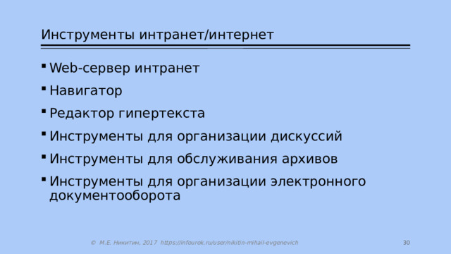 Инструменты интранет/интернет Web-сервер интранет Навигатор Редактор гипертекста Инструменты для организации дискуссий Инструменты для обслуживания архивов Инструменты для организации электронного документооборота 27 © М.Е. Никитин, 2017 https://infourok.ru/user/nikitin-mihail-evgenevich 