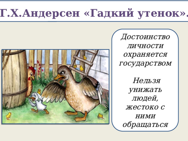  Г.Х.Андерсен «Гадкий утенок». Достоинство личности охраняется государством   Нельзя унижать людей, жестоко с ними обращаться 