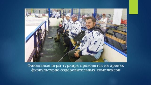 Финальные игры турнира проводятся на аренах физкультурно-оздоровительных комплексов 