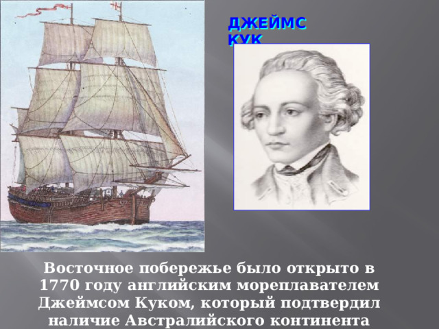 ДЖЕЙМС КУК Восточное побережье было открыто в 1770 году английским мореплавателем Джеймсом Куком, который подтвердил наличие Австралийского континента 