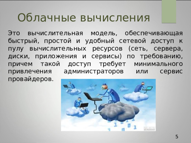 Облачные вычисления Это вычислительная модель, обеспечивающая быстрый, простой и удобный сетевой доступ к пулу вычислительных ресурсов (сеть, сервера, диски, приложения и сервисы) по требованию, причем такой доступ требует минимального привлечения администраторов или сервис провайдеров. 5 