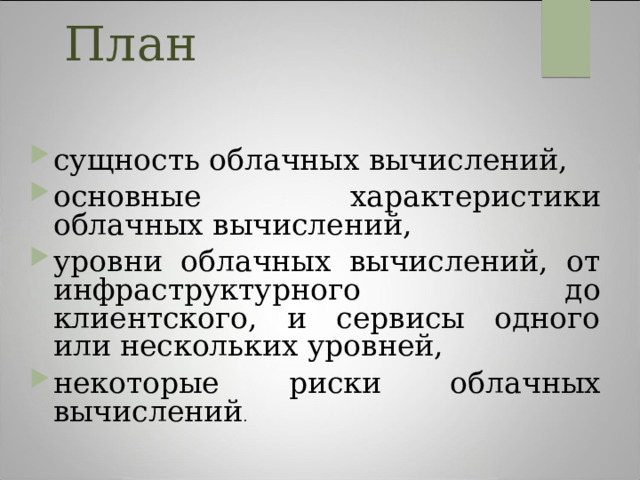 План   сущность облачных вычислений, основные характеристики облачных вычислений, уровни облачных вычислений, от инфраструктурного до клиентского, и сервисы одного или нескольких уровней, некоторые риски облачных вычислений . 
