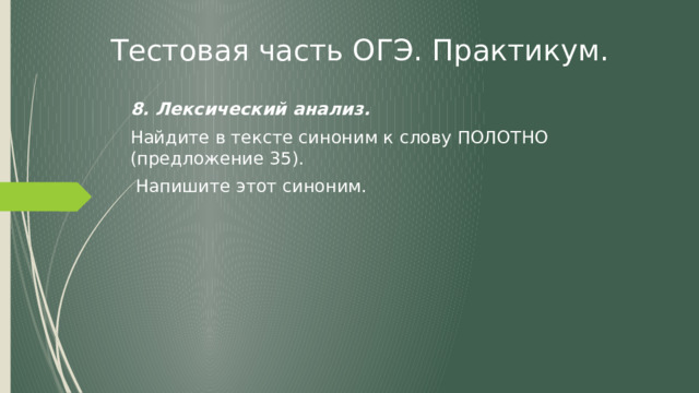 Тестовая часть ОГЭ. Практикум. 8. Лексический анализ. Найдите в тексте синоним к слову ПОЛОТНО (предложение 35).  Напишите этот синоним.  