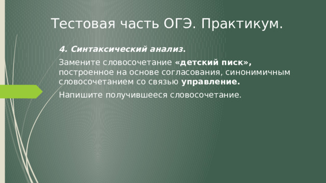 Тестовая часть ОГЭ. Практикум. 4. Синтаксический анализ . Замените словосочетание «детский писк», построенное на основе согласования, синонимичным словосочетанием со связью управление. Напишите получившееся словосочетание. 
