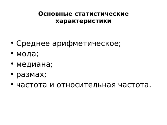 Основные статистические характеристики   Среднее арифметическое; мода; медиана; размах; частота и относительная частота. 