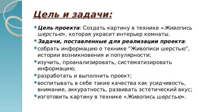 Цель и задачи: Цель проекта : Создать картину в технике « Живопись шерстью », которая украсит интерьер комнаты. Задачи, поставленные для реализации проекта : собрать информацию о технике 