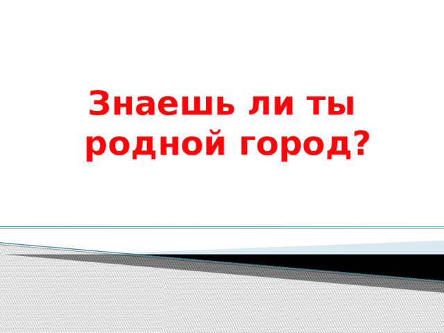 Знаешь ли ты  родной город? 