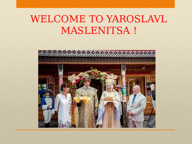 WELCOME TO YAROSLAVL MASLENITSA ! 