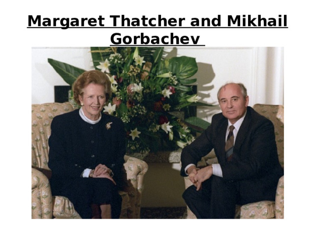 Margaret Thatcher and Mikhail Gorbachev 