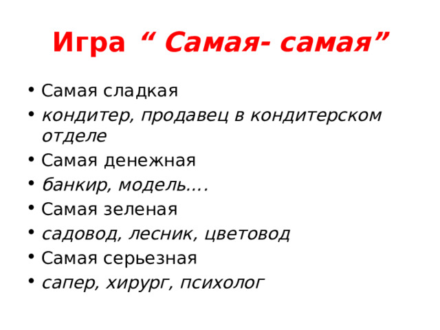 Игра  “ Самая- самая” Самая сладкая  кондитер, продавец в кондитерском отделе Самая денежная  банкир, модель…. Самая зеленая  садовод, лесник, цветовод Самая серьезная  сапер, хирург, психолог 