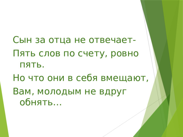 Сын за отца не отвечает- Пять слов по счету, ровно пять. Но что они в себя вмещают, Вам, молодым не вдруг обнять… 