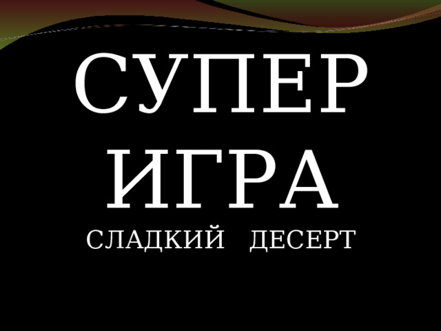 СУПЕР ИГРА СЛАДКИЙ ДЕСЕРТ 