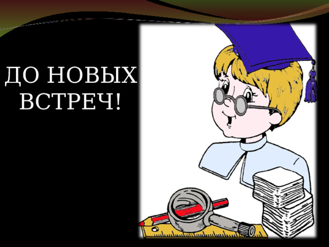 ДО НОВЫХ ВСТРЕЧ! 