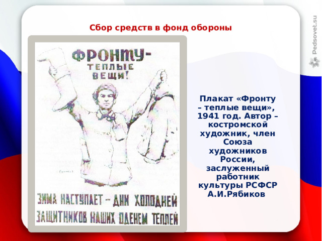 Сбор средств в фонд обороны Плакат «Фронту – теплые вещи», 1941 год. Автор – костромской художник, член Союза художников России, заслуженный работник культуры РСФСР А.И.Рябиков 