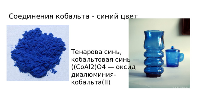 Соединения кобальта - синий цвет Тенарова синь, кобальтовая синь — ((CoAl2)O4 — оксид диалюминия-кобальта(II) 