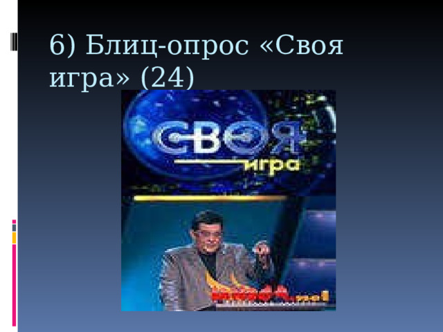 6) Блиц-опрос «Своя игра» (24) 