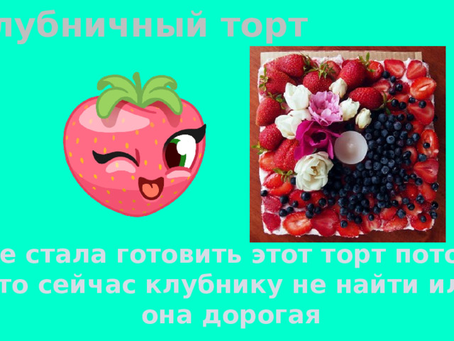 Клубничный торт Я не стала готовить этот торт потому, что сейчас клубнику не найти или она дорогая 