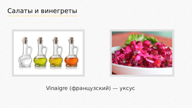 Салаты и винегреты Vinaigre (французский) — уксус 