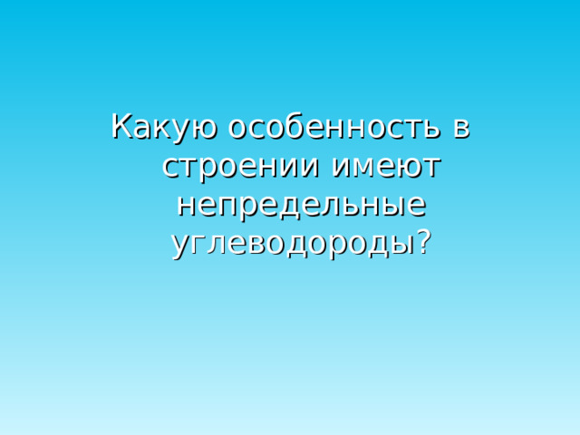 Какую особенность в строении имеют непредельные углеводороды? 