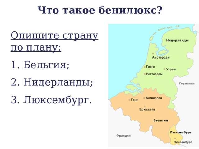 Что такое бенилюкс? Опишите страну по плану: 1. Бельгия; 2. Нидерланды; 3. Люксембург. 