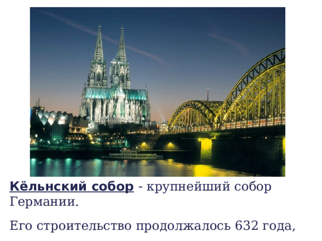 Кёльнский собор  - крупнейший собор Германии. Его строительство продолжалось 632 года, с 1248 до 1880 года. 