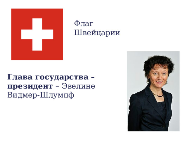 Флаг Швейцарии Глава государства – президент – Эвелине Видмер-Шлумпф 