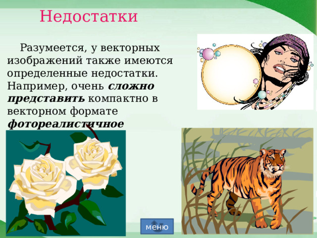 Недостатки Разумеется, у векторных изображений также имеются определенные недостатки. Например, очень сложно представить компактно в векторном формате фотореалистичное изображение. меню 