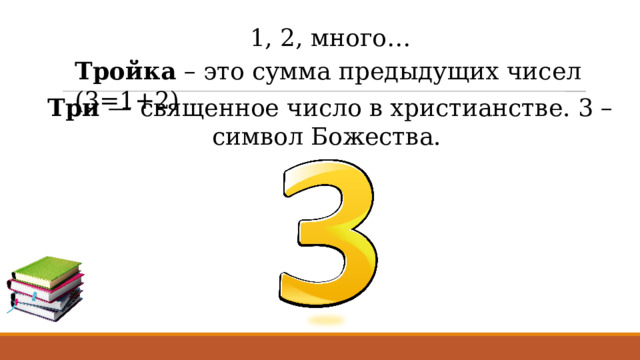 1, 2, много… Тройка – это сумма предыдущих чисел (3=1+2) Три — священное число в христианстве. 3 – символ Божества. 