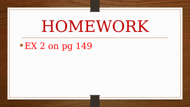 HOMEWORK EX 2 on pg 149 
