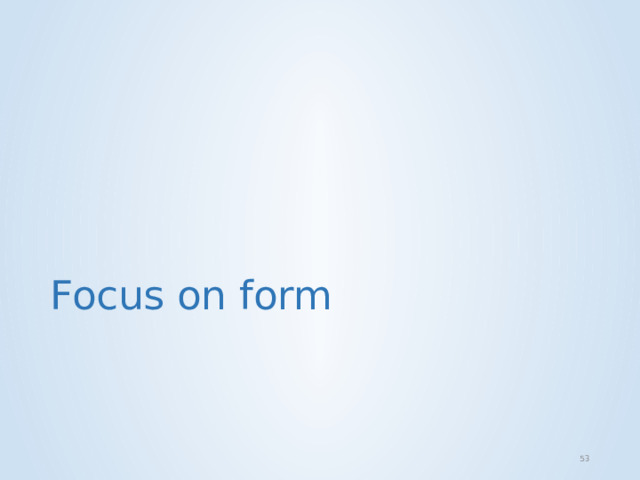 Focus on form  