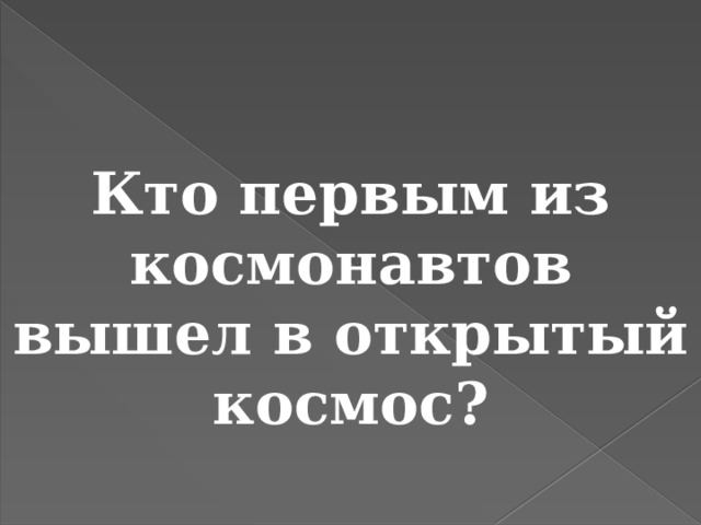 Кто первым из космонавтов вышел в открытый космос? 