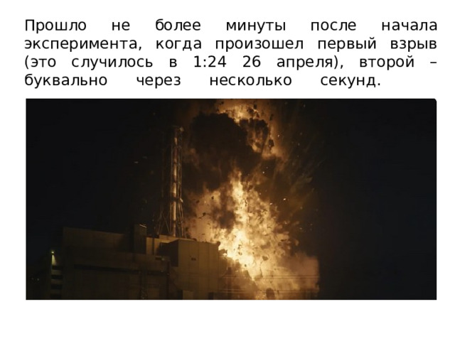 Прошло не более минуты после начала эксперимента, когда произошел первый взрыв (это случилось в 1:24 26 апреля), второй – буквально через несколько секунд.   