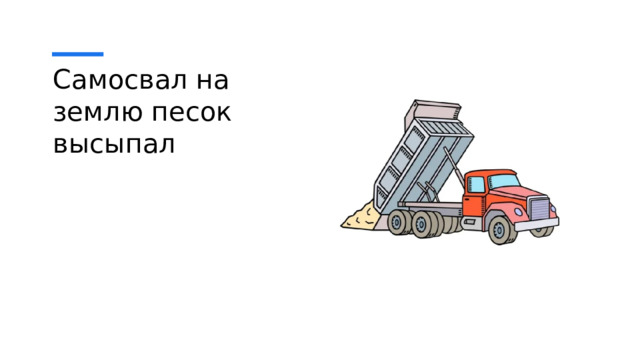 Самосвал на землю песок высыпал 