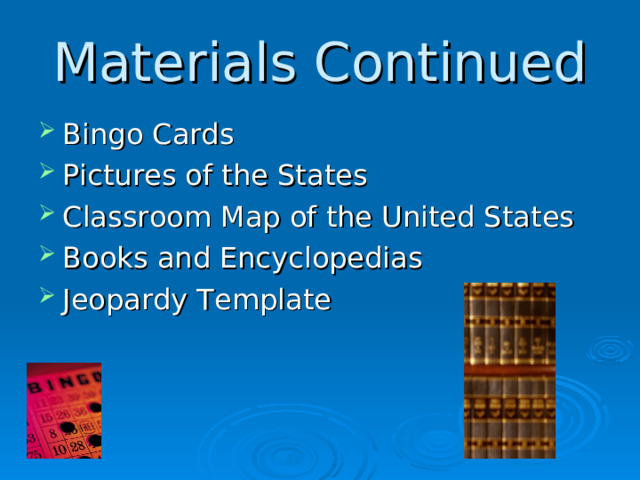 Materials Continued Bingo Cards Pictures of the States Classroom Map of the United States Books and Encyclopedias Jeopardy Template   