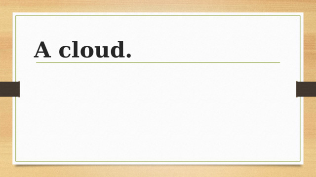 A cloud. 
