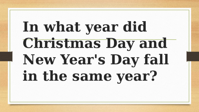 In what year did Christmas Day and New Year's Day fall in the same year? 