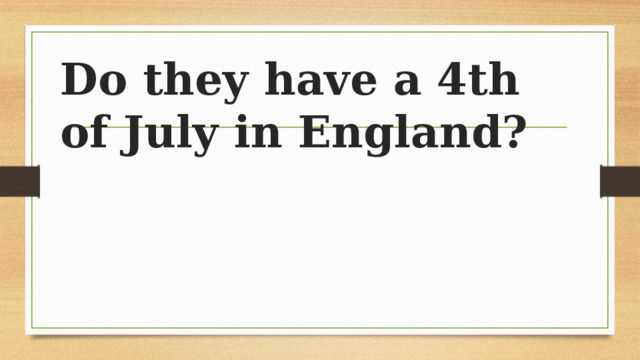 Do they have a 4th of July in England? 