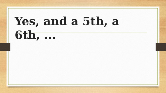 Yes, and a 5th, a 6th, ... 