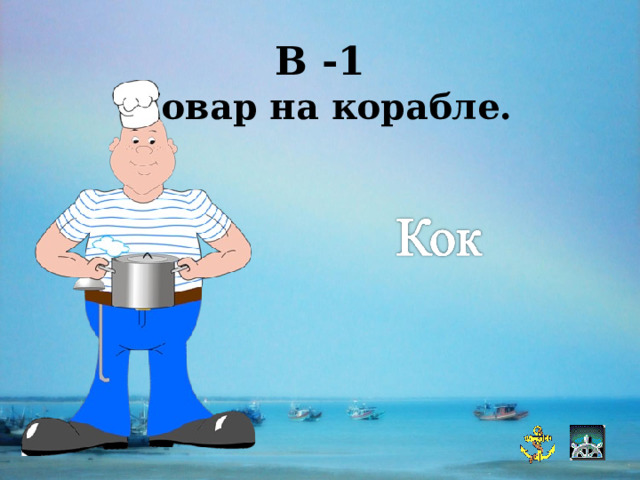 В -1 Повар на корабле.  
