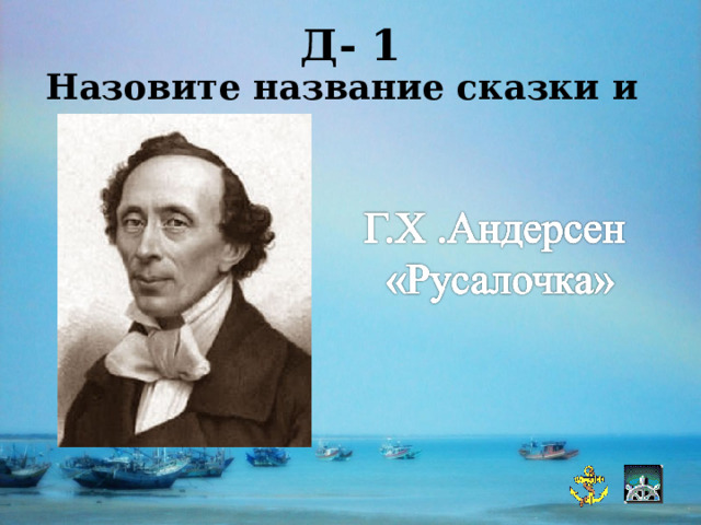 Д- 1 Назовите название сказки и её автора  