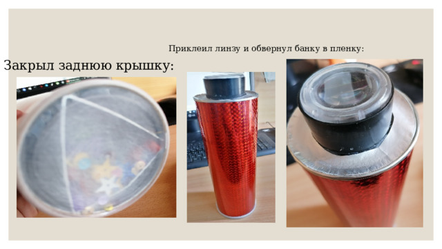 Приклеил линзу и обвернул банку в пленку: Закрыл заднюю крышку: 