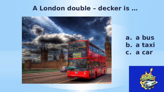 A London double – decker is … a bus a taxi a car 