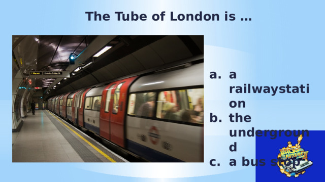 The Tube of London is … a railwaystation the underground a bus stop 
