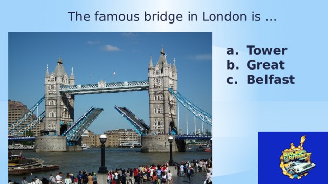  The famous bridge in London is … Tower Great Belfast  