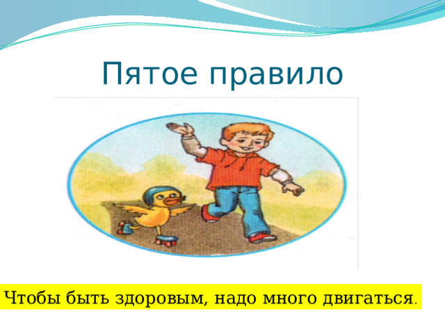 Пятое правило Чтобы быть здоровым, надо много двигаться . 