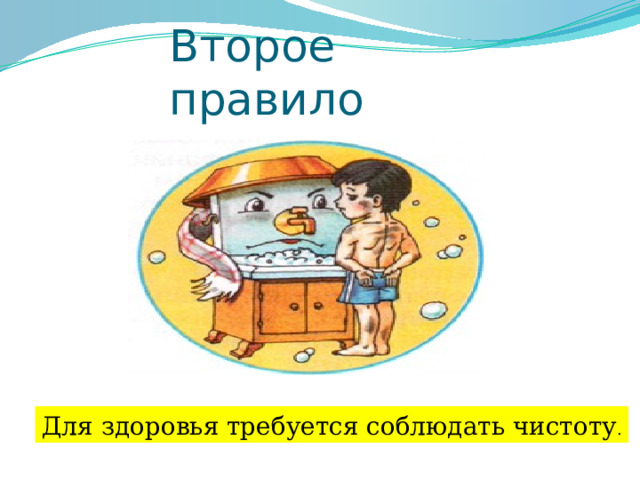 Второе правило Для здоровья требуется соблюдать чистоту . 