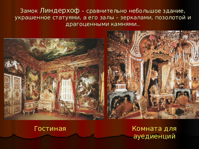 Замок Линдерхоф – сравнительно небольшое здание, украшенное статуями, а его залы – зеркалами, позолотой и драгоценными камнями.. Гостиная Комната для ауедиенций 